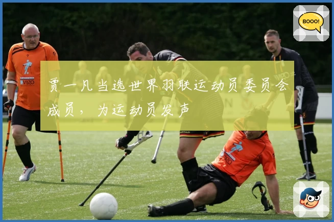 贾一凡当选世界羽联运动员委员会成员，为运动员发声