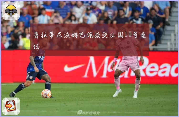 普拉蒂尼谈姆巴佩接受法国10号重任