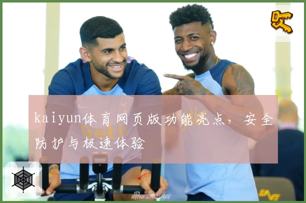 kaiyun体育网页版功能亮点，安全防护与极速体验